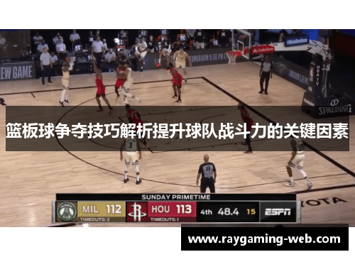 篮板球争夺技巧解析提升球队战斗力的关键因素