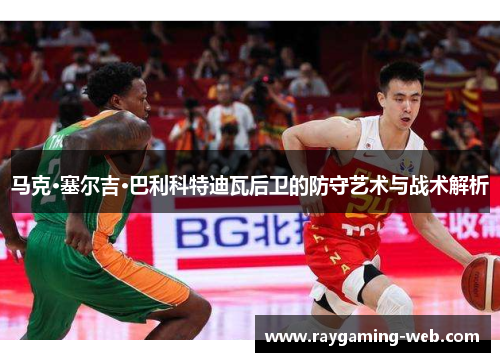 马克·塞尔吉·巴利科特迪瓦后卫的防守艺术与战术解析