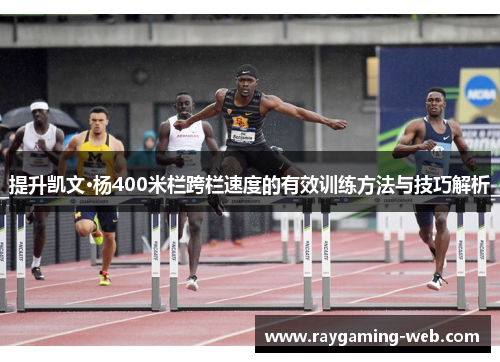 提升凯文·杨400米栏跨栏速度的有效训练方法与技巧解析