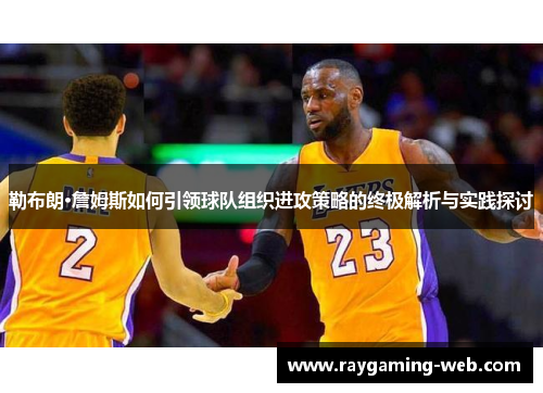 勒布朗·詹姆斯如何引领球队组织进攻策略的终极解析与实践探讨