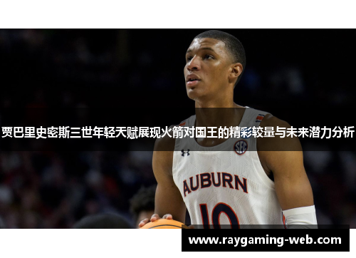 贾巴里史密斯三世年轻天赋展现火箭对国王的精彩较量与未来潜力分析