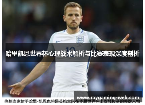 哈里凯恩世界杯心理战术解析与比赛表现深度剖析