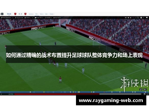 如何通过精确的战术布置提升足球球队整体竞争力和场上表现