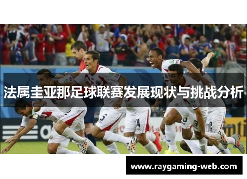 法属圭亚那足球联赛发展现状与挑战分析