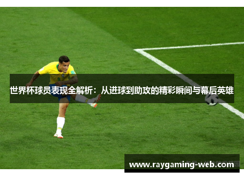 世界杯球员表现全解析：从进球到助攻的精彩瞬间与幕后英雄