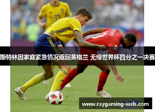 斯特林因家庭紧急情况返回英格兰 无缘世界杯四分之一决赛