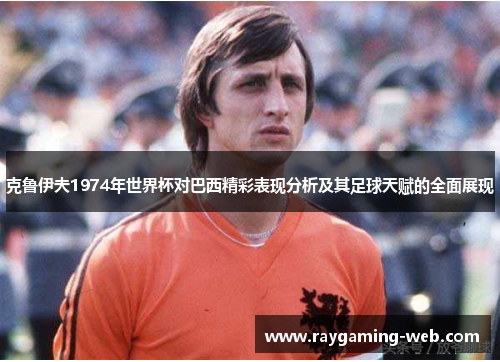 克鲁伊夫1974年世界杯对巴西精彩表现分析及其足球天赋的全面展现
