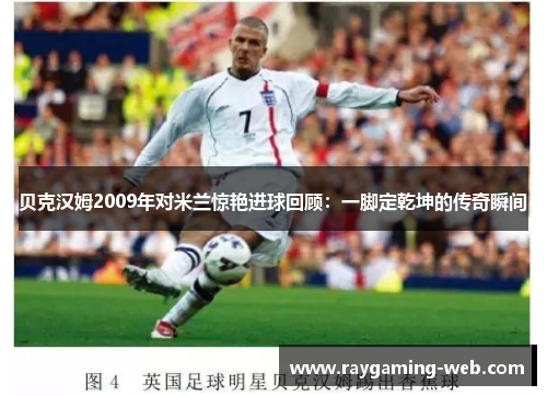 贝克汉姆2009年对米兰惊艳进球回顾：一脚定乾坤的传奇瞬间