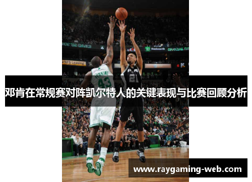 邓肯在常规赛对阵凯尔特人的关键表现与比赛回顾分析
