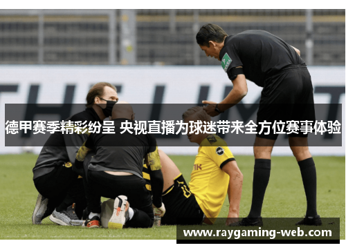 德甲赛季精彩纷呈 央视直播为球迷带来全方位赛事体验