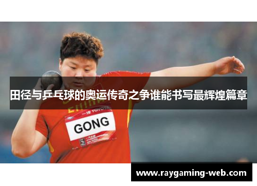 田径与乒乓球的奥运传奇之争谁能书写最辉煌篇章