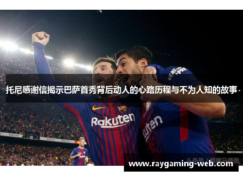 托尼感谢信揭示巴萨首秀背后动人的心路历程与不为人知的故事