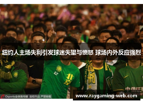 纽约人主场失利引发球迷失望与愤怒 球场内外反应强烈