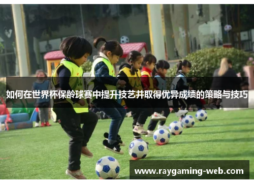 如何在世界杯保龄球赛中提升技艺并取得优异成绩的策略与技巧