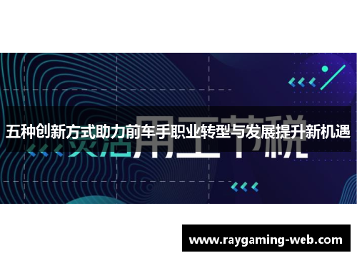 五种创新方式助力前车手职业转型与发展提升新机遇