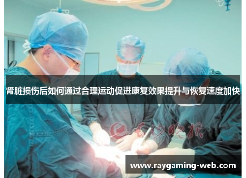 肾脏损伤后如何通过合理运动促进康复效果提升与恢复速度加快