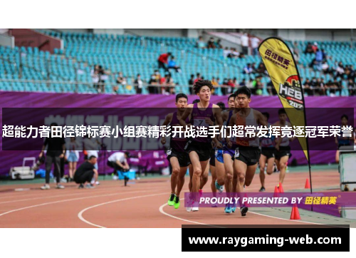 超能力者田径锦标赛小组赛精彩开战选手们超常发挥竞逐冠军荣誉