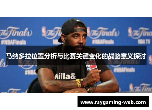 马纳多拉位置分析与比赛关键变化的战略意义探讨