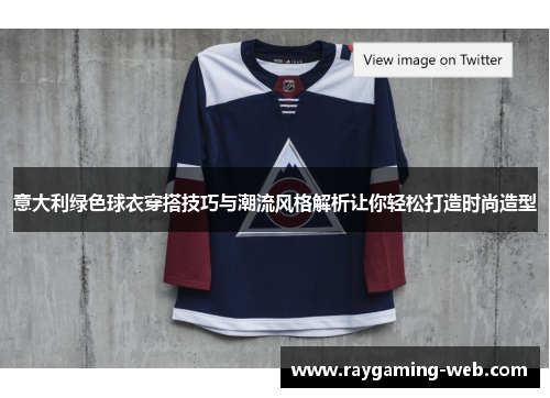 意大利绿色球衣穿搭技巧与潮流风格解析让你轻松打造时尚造型